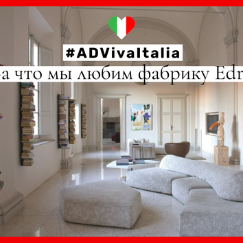 #ADVivaItalia: за что мы любим фабрику Edra
